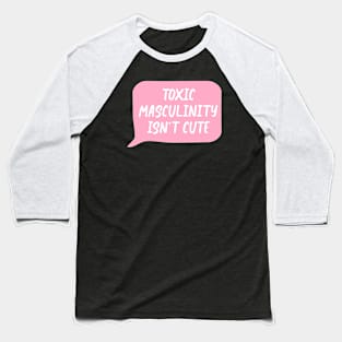 Toxic Masculinity Isn't Cute - Feminism Baseball T-Shirt